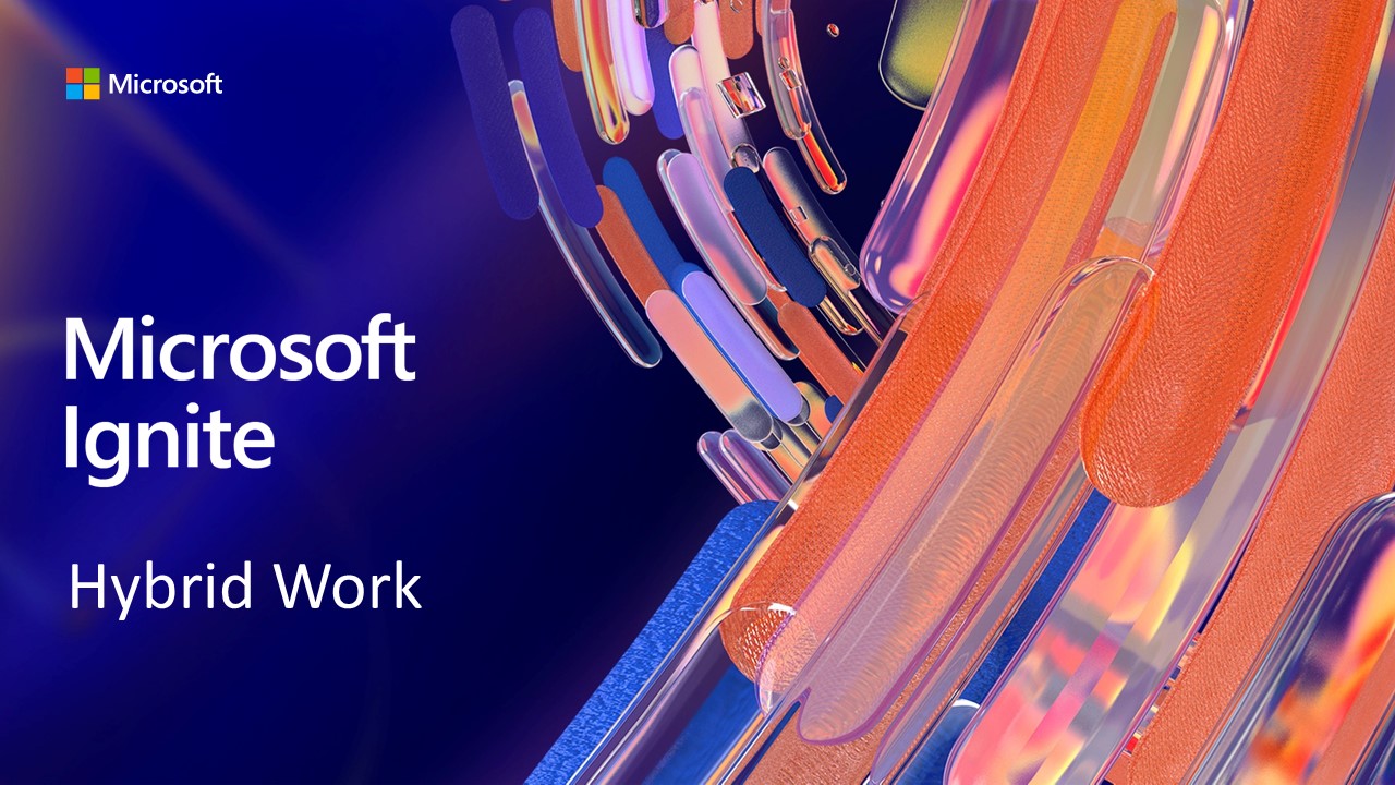 Microsoft Ignite 2021 is hybrid Work